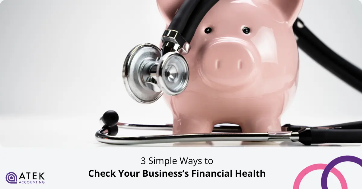 3 Simple Ways to Check Your Business’s Financial Health | Atek Accounting