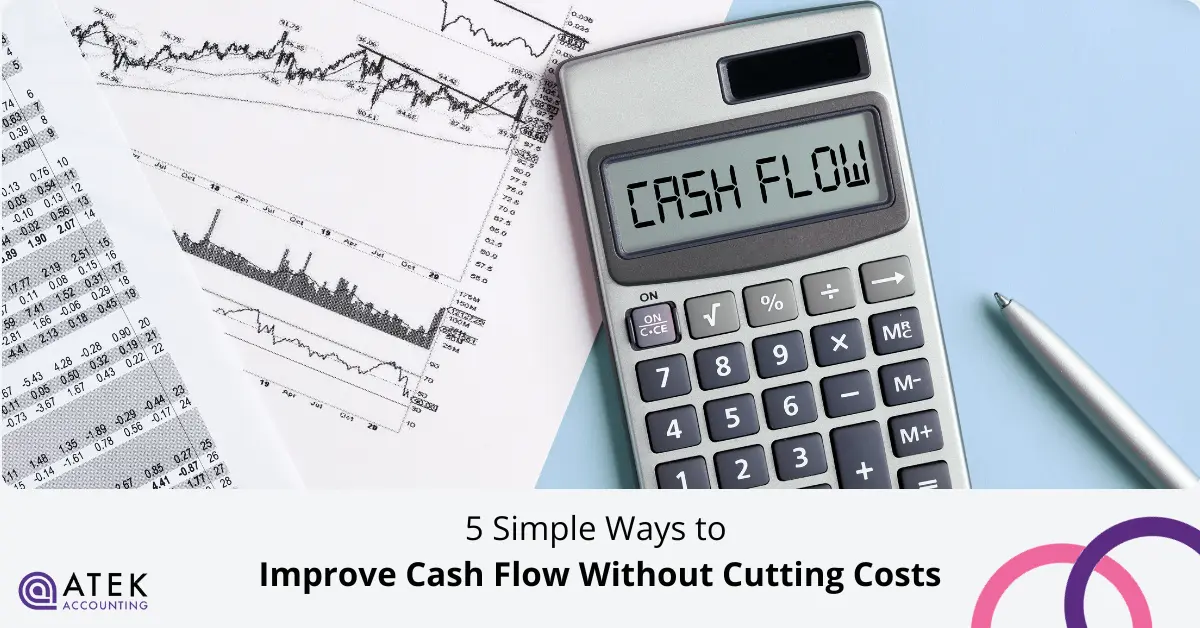 5 Simple Ways to Improve Cash Flow Without Cutting Costs | Atek Accounting
