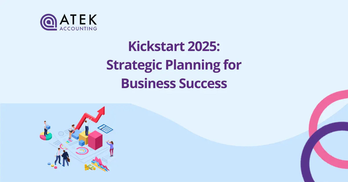 Kickstart 2025: Strategic Planning for Business Success | Atek Accounting