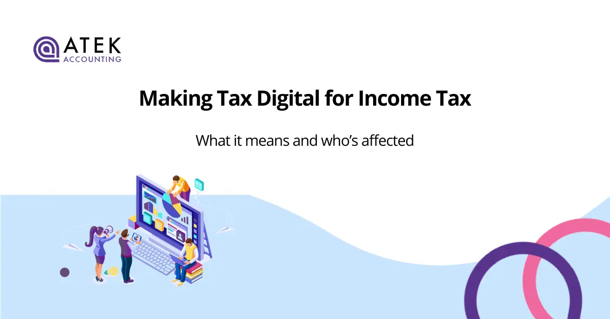 Making Tax Digital for Income Tax: What It Means (and Who's Affected) | Atek Accounting