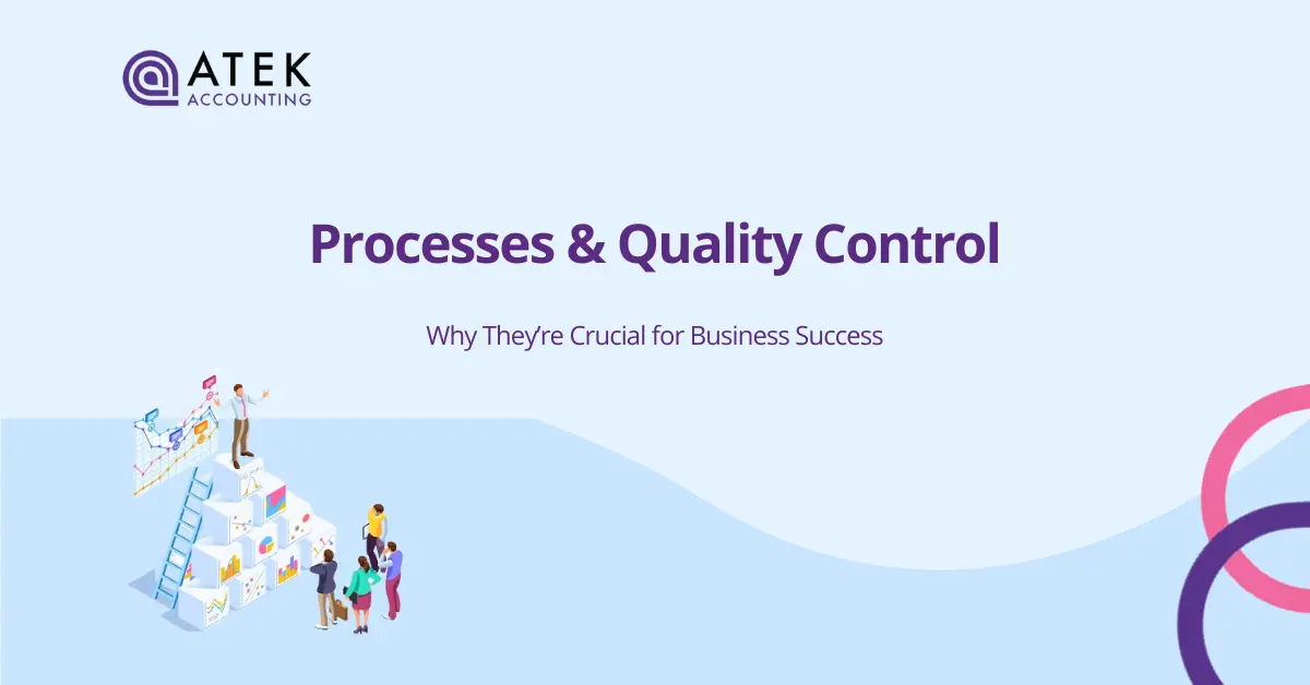 Why Processes and Quality Control Are Crucial for Business Success | Atek Accounting