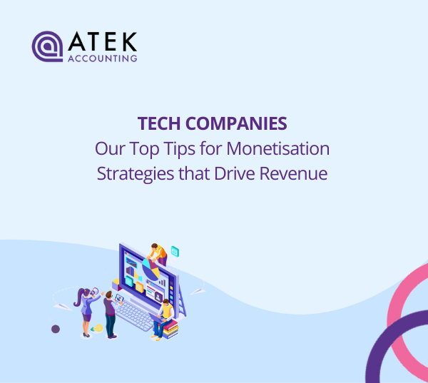Tech Companies: Monetisation Strategies that Drive Revenue | Atek Accounting