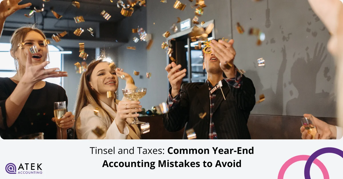 Tinsel and Taxes: Common Year-End Accounting Mistakes to Avoid | Atek Accounting